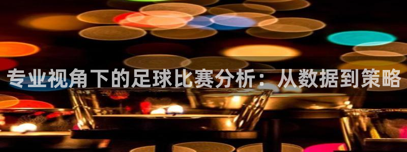 易游app客户端下载：专业视角下的足球比赛分析：从数据到策略
